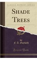 Shade Trees (Classic Reprint)
