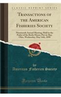 Transactions of the American Fisheries Society: Nineteenth Annual Meeting, Held in the Parlor of the Beebe House, Put-In-Bay, Ohio, Wednesday, May 14th, 1890 (Classic Reprint)