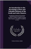 An Introduction to the Knowledge of Rare and Valuable Editions of the Greek and Latin Classics: Including the Scriptores de Re Rustica, Greek Romances, and Lexicons and Grammars: To Which Is Added a Complete Index Analyticus: The Whole Proceded
