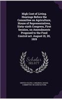 High Cost of Living. Hearings Before the Committee on Agriculture, House of Representatives, Sixty-sixth Congress, First Session, on Amendments Proposed to the Food Control act. August 15, 20, 1919