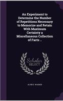 An Experiment to Determine the Number of Repetitions Necessary to Memorize and Retain with Maximum Certainty a Miscellaneous Collection of Facts ..