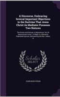 Discourse, Embracing Several Important Objections to the Doctrine That Jesus Christ As Mediator Posseses Two Natures: The Divine and Human, in Mysterious, Yet All Harmonious Union; in Reply to a Recently Published Sermon, Delivered by the Rev. Daniel B