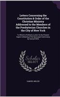 Letters Concerning the Constitution & Order of the Christian Ministry Addressed to the Members of the Presbyterian Churches in the City of New York: To Which Is Prefixed a Letter On the Present Aspect & Bearing of the Episcopal Controversy by Samuel Mille