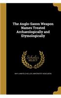 Anglo-Saxon Weapon Names Treated Archaeologically and Etymologically