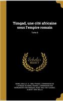 Timgad, Une Cite Africaine Sous L'Empire Romain; Tome 6