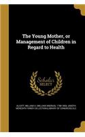 The Young Mother, or Management of Children in Regard to Health