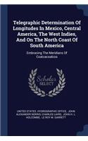 Telegraphic Determination Of Longitudes In Mexico, Central America, The West Indies, And On The North Coast Of South America