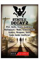 State of Decay 2 Ps4, Skills, Traits, Gameplay, Multiplayer, Mods, Achievements, Armory, Weapons, Skills, Game Guide Unofficial