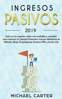Ingresos Pasivos - 2019 Guía con los Negocios Online más Confiables y Rentables Para Alcanzar tu Libertad Financiera. Incluye
