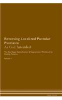 Reversing Localized Pustular Psoriasis: As God Intended The Raw Vegan Plant-Based Detoxification & Regeneration Workbook for Healing Patients. Volume 1