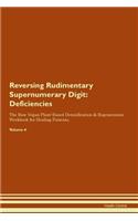 Reversing Rudimentary Supernumerary Digit: Deficiencies The Raw Vegan Plant-Based Detoxification & Regeneration Workbook for Healing Patients. Volume 4