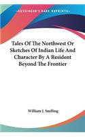 Tales Of The Northwest Or Sketches Of Indian Life And Character By A Resident Beyond The Frontier
