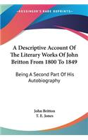 Descriptive Account Of The Literary Works Of John Britton From 1800 To 1849