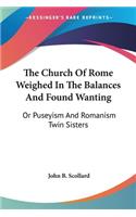 Church Of Rome Weighed In The Balances And Found Wanting