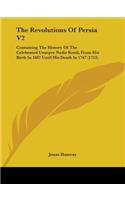 Revolutions Of Persia V2: Containing The History Of The Celebrated Usurper Nadir Kouli, From His Birth In 1687 Until His Death In 1747 (1753)