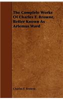 Complete Works of Charles F. Browne, Better Known as Artemus Ward