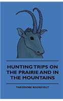 Hunting Trips On The Prairie And In The Mountains