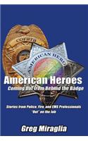 American Heroes Coming Out from Behind the Badge: Stories from Police, Fire, and EMS Professionals "Out" on the Job