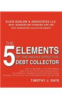 5 Elements of the Highly Effective Debt Collector: How to become a Top Performing Debt Collector In Less than 30 Days!!! The Powerful Training System for Developing Efficient, Effective & Top Perform