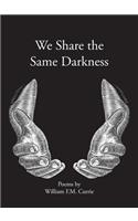 We Share the Same Darkness