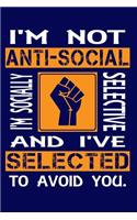 I'm Not Anti-Social I'm Socially Selective and I've Selected to Avoid You.