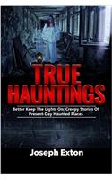 True Hauntings: Better Keep the Lights On: Creepy Stories of Present Day Haunted Places: Volume 2 (Scary Ghost Stories)