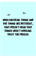 When Universal timing and our timing are different, that doesn't mean that things aren't working. Trust the process. Journal: A minimalistic Lined Journal / Notebook /Journal /planner/ dairy/ calligraphy Book / lettering book/Gratitude journal/ journal wi
