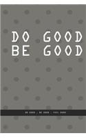 DOTTED GRAY Notebook: DO GOOD BE GOOD. Do good, be good, feel good., creatif daily journal: Beautiful notebook White lined interior.