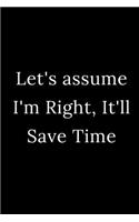Let's assume I'm Right, It'll Save Time