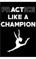 Practice Like A Champion: Gymnastics Soft Cover Cute Lined Journal Notebook Practice Writing Diary - 120 Pages 6 x 9 Gift For Gymnasts