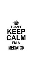 I Can't Keep Calm I'm A Mediator