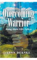 Overcoming Warrior: Rising Above Life's Valleys: Rising Above Life's Valleys