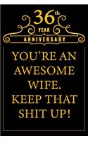 36th Year Anniversary You're An Awesome Wife Keep That Shit Up: Cute 36th Anniversary Card / Journal / Notebook / Diary Funny Gag Gift Idea Way Better Then A Card (6x9 - 110 Blank Lined Pages)