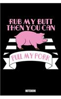 Rub My Butt Then You Can Pull My Pork Notebook