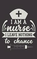 I Am A Nurse I Leave Nothing To Chance: Nurse Journal Notebook - Blank Lined Journal - Nurse Gifts For Men And Women