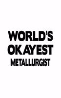 World's Okayest Metallurgist: Cool Metallurgist Notebook, Journal Gift, Diary, Doodle Gift or Notebook - 6 x 9 Compact Size- 109 Blank Lined Pages