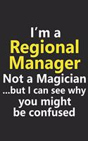 I'm a Regional Manager Not A Magician But I Can See Why You Might Be Confused: Funny Business Local Leader Management Sales District Job Career Notebook Journal Lined Wide Ruled Paper Stylish Diary Planner 6x9 Inches 120 Pages 