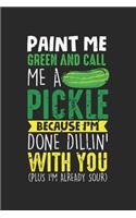 Paint me Green and call me a Pickle Because I'm Done Dillin' With You