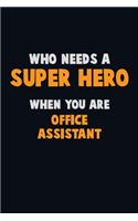 Who Need A SUPER HERO, When You Are Office Assistant: 6X9 Career Pride 120 pages Writing Notebooks