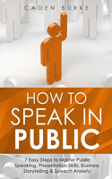 How to Speak in Public: 7 Easy Steps to Master Public Speaking, Presentation Skills, Business Storytelling & Speech Anxiety