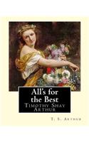 All's for the Best. By: T. S. Arthur: Timothy Shay Arthur (June 6, 1809 - March 6, 1885)