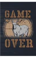 Game Over: Funny Hunting Journal For Hunters: Blank Lined Notebook For Bull Moose Hunt Season To Write Notes & Writing