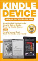 Kindle Device: Quick and Easy Step-By-Step Guide: How Do I Set Up My Kindle, How to Delete Books from My Kindle Device and How to Loan a Book from My Kindle to a Friend