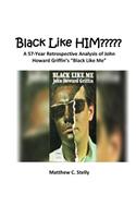 Black LIke HIM: A 57-Year Retrospective Analysis of John Howard Griffin's Black Like Me