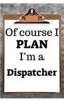 Of Course I Plan I'm a Dispatcher: 2019 6"x9" 365-Daily Planner to Organize Your Schedule by the Hour