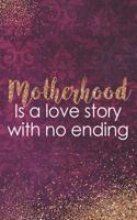 Motherhood Is a Love Story with No Ending: Blank Lined Notebook Journal Diary Composition Notepad 120 Pages 6x9 Paperback Mother Grandmother Purple