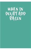 When in Doubt Add Bacon