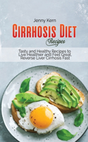 Cirrhosis Diet Recipes: Tasty and Healthy Recipes to Live Healthier and Feel Great, Reverse Liver Cirrhosis Fast