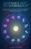 Astrología Y Numerología: Descubre todos los secretos del universo conociendo el horóscopo, los signos zodiacales, el tarot, el eneagrama, la energía kundalini y la sanación 