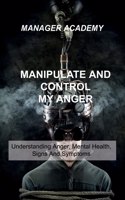 Manipulate and Control My Anger